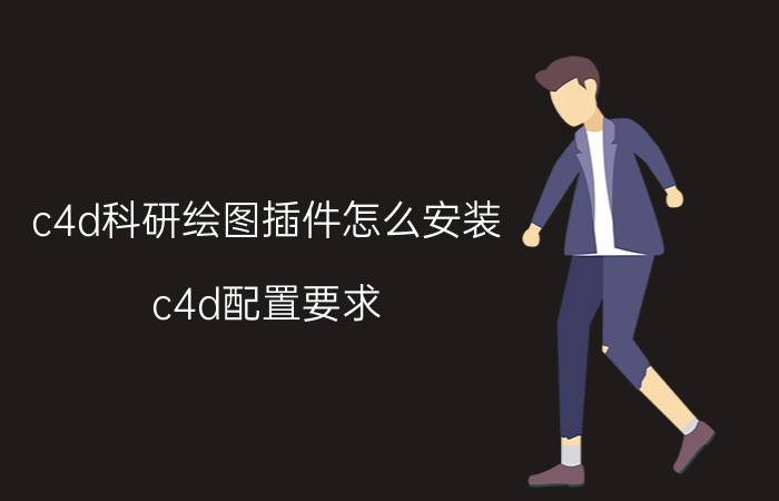 c4d科研绘图插件怎么安装 c4d配置要求？